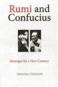 Title: Rumi and Confucius: Messages for a New Century, Author: Ibrahim Ozdemir