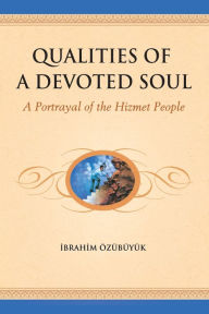 Title: Qualities of a devoted Soul: A Portrayal of the Hizmet People, Author: Ibrahim Ozubuyuk