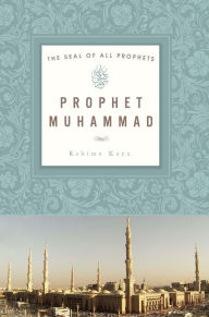 Title: Prophet Muhammad: The Seal of All Prophets, Author: Rahime Kaya