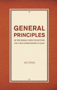 Title: General Principles in the Risale-i Nur Collection for a True Understanding of Islam, Author: Ali Unal