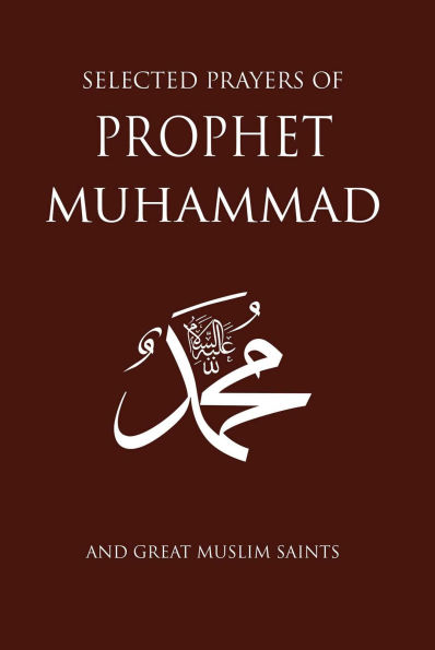 Selected Prayers of Prophet Muhammad: and Great Muslim Saints