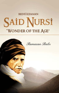 Title: Bediuzzaman Said Nursi: Wonder of the Age, Author: Ramazan Balci