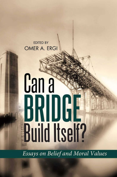 Can a Bridge Build Itself: Essays on Belief and Moral Values