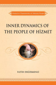 Title: Inner Dynamics of the People of Hizmet: Distinctive Characteristics of Altruistic People, Author: Fatih Degirmenli