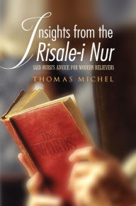 Title: Insights from the Risale-i Nur: Said Nursi's Advice for Modern Believers, Author: Thomas Michel