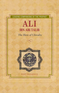 Title: Ali Ibn Abi Talib: Hero of Chivalry, Author: Resit Haylamaz