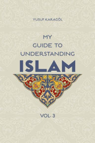 Title: My Guide to Understanding Islam, Author: Yusuf Karagol Yusuf Karagol