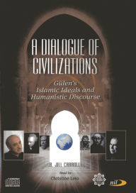 Title: A Dialogue of Civilizations: Gulen's Islamic Ideals and Humanistic Discourse, Author: Jill  Carroll