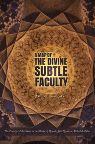 Title: A Map of the Divine Subtle Faculty: The Concept of the Heart in the Works of Ghazali, Said Nursi, and Fethullah Gulen, Author: Mehmet Yavuz Seker