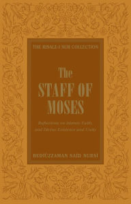 Title: The Staff of Moses: Reflections of Islamic Belief, and Divine Existence and Unity, Author: Bediuzzaman Said Nursi