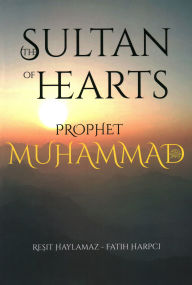 Title: The Sultan of Hearts: Prophet Muhammad, Author: Resit Haylamaz