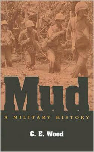 Title: Mud: A Military History / Edition 1, Author: C E Wood