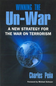 Title: Winning the Un-War: A New Strategy for the War on Terrorism, Author: Charles Pena