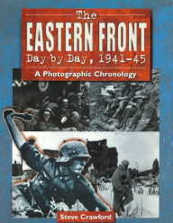 Title: The Eastern Front Day by Day, 1941-45: A Photographic Chronology, Author: Steve Crawford