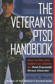 Title: The Veteran's PTSD Handbook: How to File and Collect on Claims for Post-Traumatic Stress Disorder, Author: John D. Roche