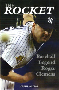 Title: The Rocket: Baseball Legend Roger Clemens, Author: Joseph Janczak