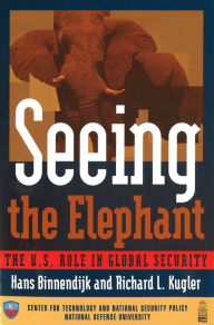 Title: Seeing the Elephant: The U.S. Role in Global Security, Author: Richard L. Kugler