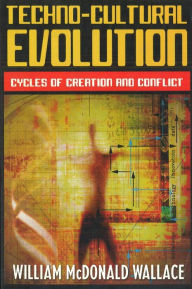 Title: Techno-Cultural Evolution: Cycles of Creation and Conflict, Author: William McDonald Wallace
