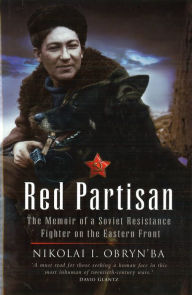Title: Red Partisan: The Memoir of a Soviet Resistance Fighter on the Eastern Front, Author: Nikolai I. Obryn'Ba