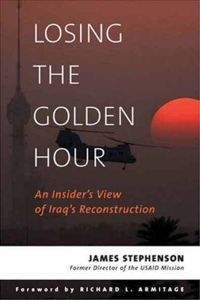 Losing the Golden Hour: An Insider's View of Iraq's Reconstruction