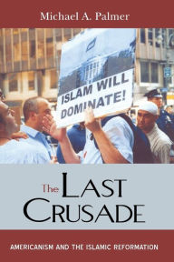 Title: The Last Crusade: Americanism and the Islamic Reformation, Author: Michael A. Palmer