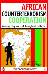 Title: African Counterterrorism Cooperation: Assessing Regional and Subregional Initiatives, Author: Andre Le Sage