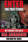 Enter the Past Tense: My Secret Life as a CIA Assassin