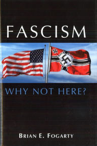 Title: Fascism: Why Not Here?, Author: Brian E. Fogarty