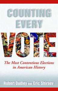 Title: Counting Every Vote: The Most Contentious Elections in American History, Author: Robert Dudley