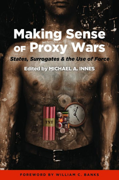 Making Sense of Proxy Wars: States, Surrogates & the Use Force