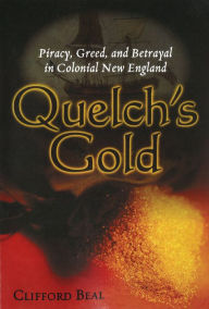 Title: Quelch's Gold: Piracy, Greed, and Betrayal in Colonial New England, Author: Clifford Beal