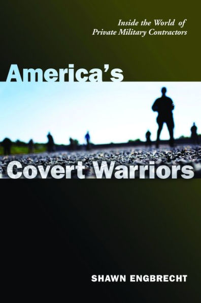 America's Covert Warriors: Inside the World of Private Military Contractors