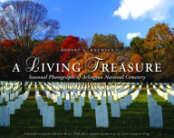 Title: A Living Treasure: Seasonal Photographs of Arlington National Cemetery, Author: Robert C. Knudsen