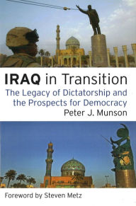 Title: Iraq in Transition: The Legacy of Dictatorship and the Prospects for Democracy, Author: Peter J. Munson