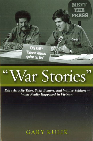 "War Stories": False Atrocity Tales, Swift Boaters, and Winter Soldiers-What Really Happened Vietnam