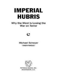 Title: Imperial Hubris: Why the West Is Losing the War on Terror, Author: Michael Scheuer