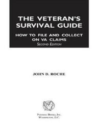 Title: The Veteran's Survival Guide: How to File and Collect on VA Claims, Second Edition, Author: John D. Roche