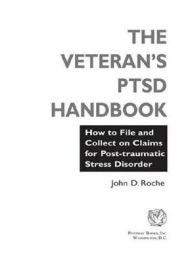 Title: The Veteran's PTSD Handbook: How to File and Collect on Claims for Post-Traumatic Stress Disorder, Author: John D. Roche