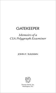 Title: Gatekeeper: Memoirs of a CIA Polygraph Examiner, Author: John F. Sullivan