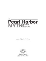 Title: The Pearl Harbor Myth: Rethinking the Unthinkable, Author: George Victor