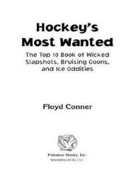 Title: Hockey's Most Wanted?: The Top 10 Book of Wicked Slapshots, Bruising Goons and Ice Oddities, Author: Floyd Conner