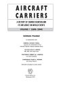 Aircraft Carriers: A History of Carrier Aviation and Its Influence on World Events, Volume I: 1909-1945