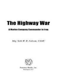 Title: The Highway War: A Marine Company Commander in Iraq, Author: Seth W. B. Folsom