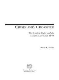 Title: Crisis and Crossfire: The United States and the Middle East Since 1945, Author: Peter L. Hahn