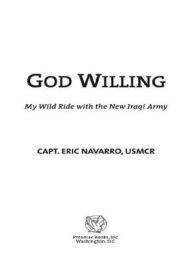 Title: God Willing: My Wild Ride with the New Iraqi Army, Author: Eric Navarro