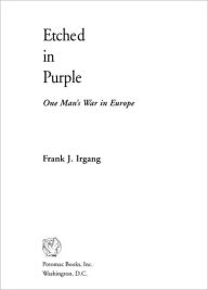 Title: Etched in Purple: One Soldier's War in Europe, Author: Frank J. Irgang