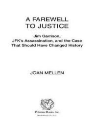 Title: A Farewell to Justice: Jim Garrison, JFK's Assassination, and the Case That Should Have Changed History, Author: Joan Mellen