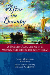 Title: After the Bounty: A Sailor's Account of the Mutiny, and Life in the South Seas, Author: Donald A. Maxton