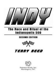 Title: Indy: The Race and Ritual of the Indianapolis 500, Second Edition, Author: Terry Reed