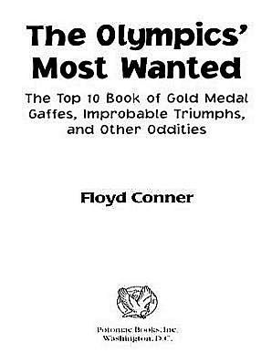 The Olympic's Most Wanted: The Top 10 Book of the Olympics' Gold Medal Gaffes, Improbable Triumphs, and Other Oddities